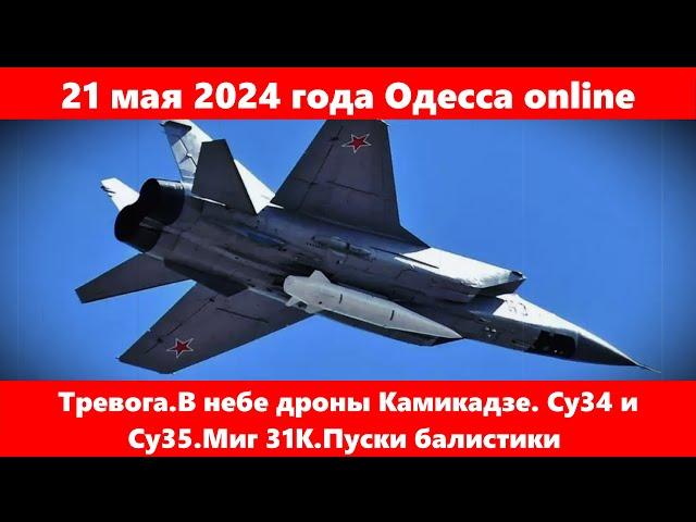 21.05.24 года Одесса online.Тревога.В небе дроны Камикадзе. Су34 и Су35.Миг 31К.Пуски балистики