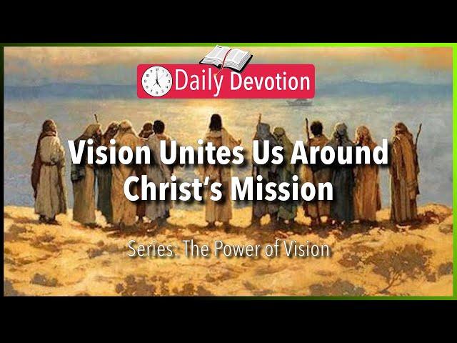 November 17: Matthew 28:18-20 - Vision Unites Us Around Christ’s Mission - 365 Daily Devotions