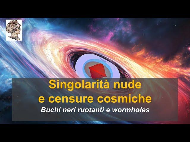 Singolarità nude  di buchi neri ruotanti! Censure cosmiche,  singolarità ad anello e wormholes