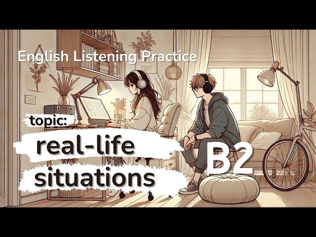 Luyện nghe tiếng anh - English Listening Practice - Level B2 - Real-Life Situations