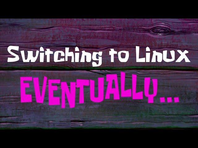 Switching to Linux (Eventually)