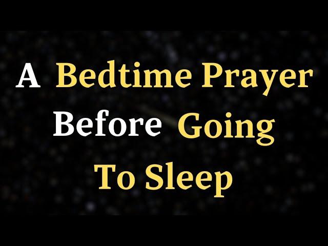 Lord God, As I lay down to sleep tonight, I come before - A Bedtime Prayer Before Going To Sleep