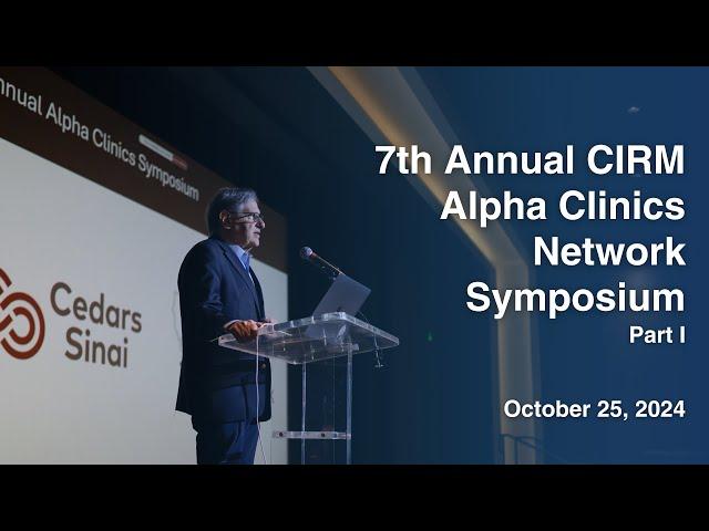 7th Annual CIRM Alpha Clinics Network Symposium - Part I