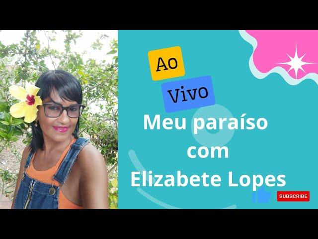 MEU PARAISO COM ELIZABETE LOPES  está ao vivo!