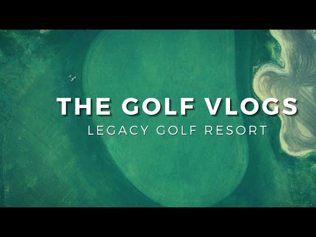 The Golf Vlogs: Legacy Golf Resort