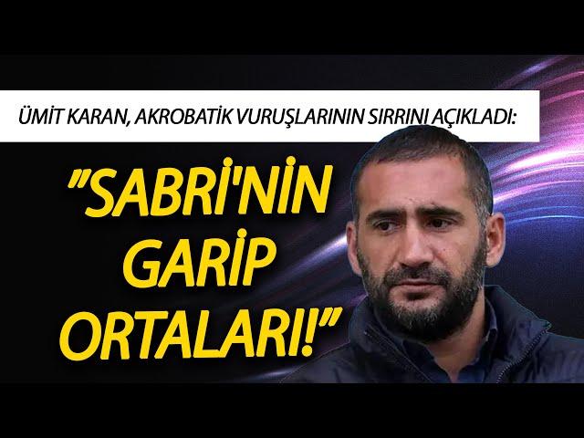 Ümit Karan, akrobatik vuruşlarının sırrını açıkladı: ”SABRİ'NİN GARİP ORTALARI!”