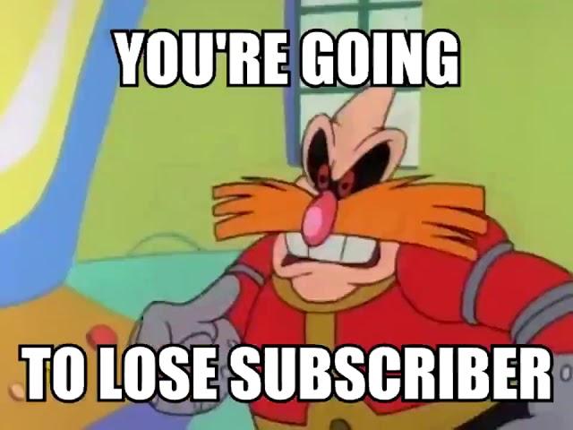 Bro you just posted Cringe you are going to lose subscriber Dr Robotnik