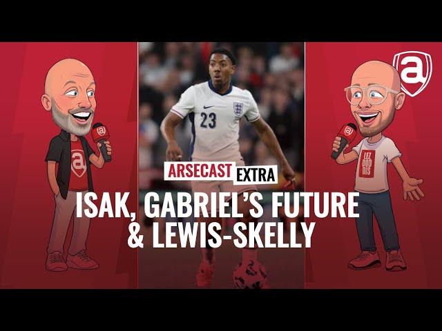 Alexander Isak, Gabriel's Future & Myles Lewis-Skelly | Arsecast Extra