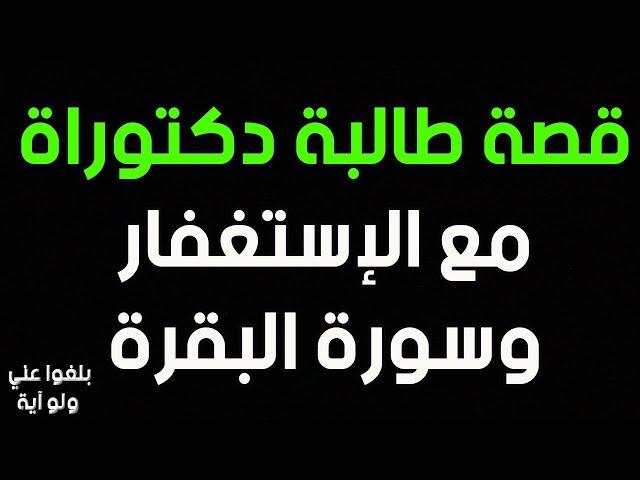 ️22 : قصة طالبة دكتوراة مع الإستغفار وسورة البقرة ترويها بنفسها