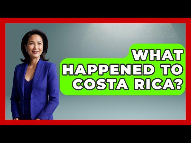 What Happened To Costa Rica? - Central America Uncovered