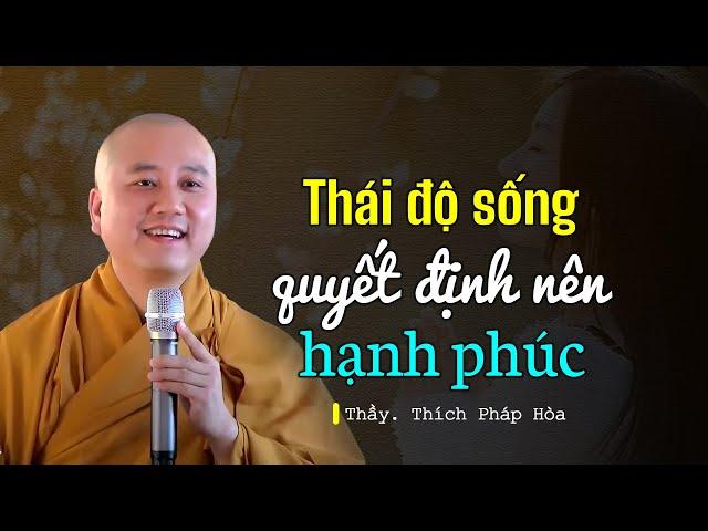 Thái độ sống quyết định nên hạnh phúc - Thầy Thích Pháp Hòa