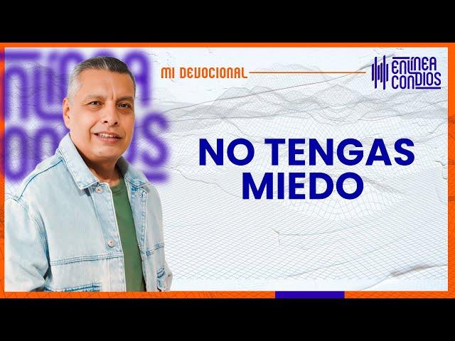 NO TENGAS MIEDO   Lunes/18/Noviembre/2024 En Línea Con Dios