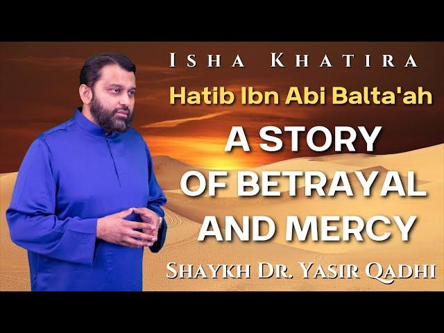 Hatib Ibn Abi Balta'ah: A Story of Betrayal and Mercy | Isha Khatira | Shaykh Dr. Yasir Qadhi