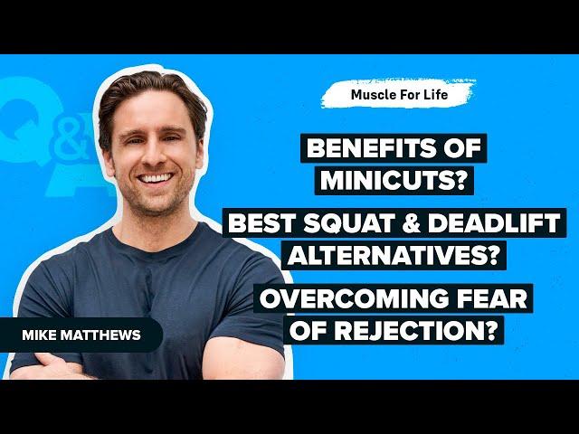 Q&A: Minicuts, Squat & Deadlift Alternatives, Overcoming Fear of Rejection, & More