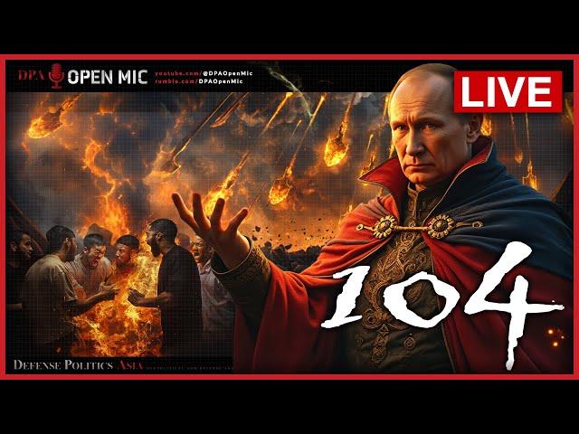 [ DPA Open Mic 104 ] Putin cast burning shovels from the sky; sending us one step closer to WW3