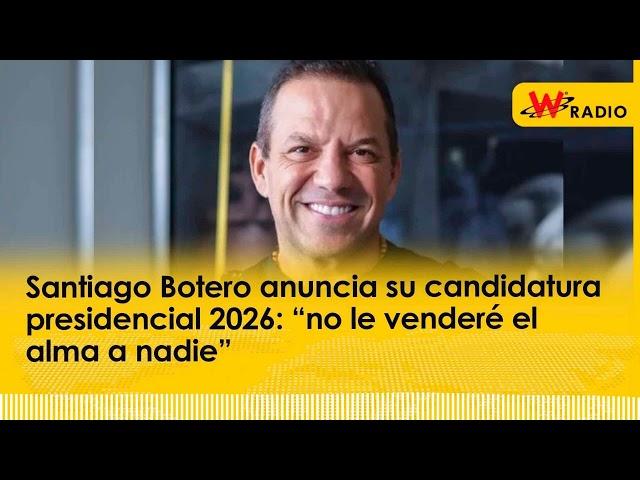 Santiago Botero anuncia su candidatura presidencial 2026: “no le venderé el alma a nadie” | La W