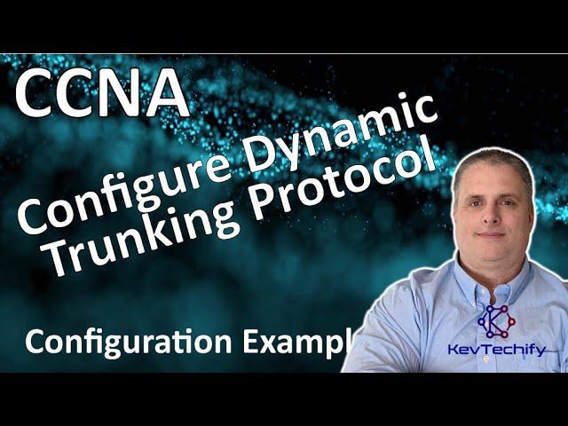 Configure Dynamic Trunking Protocol (DTP) Example - VLANs - Lab 3.5.5 - CCNA - KevTechify | vid 39