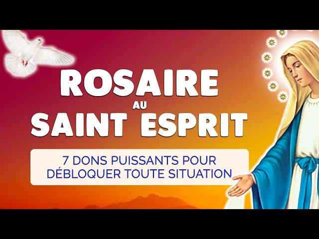  ROSAIRE au SAINT ESPRIT  7 DONS Puissants pour DÉBLOQUER toute SITUATION