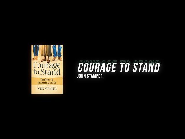 Courage to Stand - Profiles of Enduring Faith