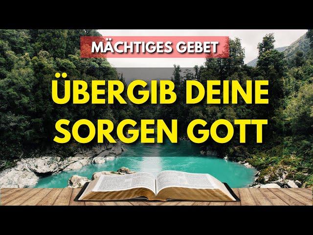 MÄCHTIGES GEBET | ÜBERGIB DEINE SORGEN GOTT