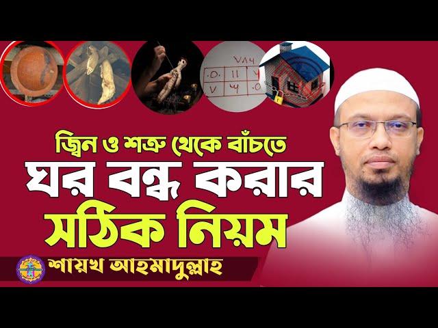 জিন ও শত্রু থেকে বাঁচতে ঘর বন্ধ করার নিয়ম | ঘর বন্ধ করার নিয়ম | ঘর বন্ধ করার দোয়া | শায়খ আহমাদুল্লাহ