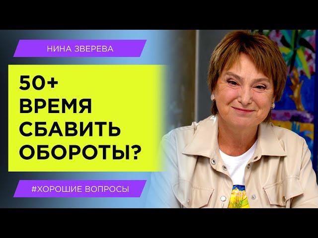 50+ Время сбавить обороты? | Нина Зверева #ХорошиеВопросы