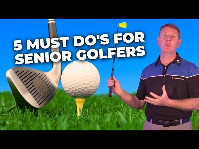 5 MUST DO's for SENIOR GOLFERS that will IMPROVE your GAME.