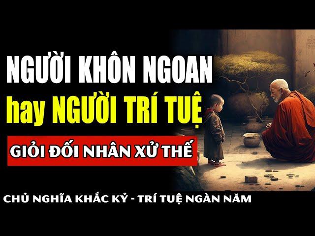 NGƯỜI KHÔN NGOAN Hay NGƯỜI TRÍ TUỆ Sống An Nhiên Tự Tại Hơn? Lời Cổ Nhân Ngàn Năm Vẫn Giá Trị