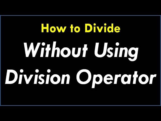 C Program For Division Of Two Numbers - How To Divide Without Using Division Operator In C