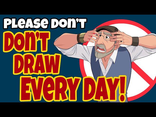 Please DON'T Don't Draw Every Day!