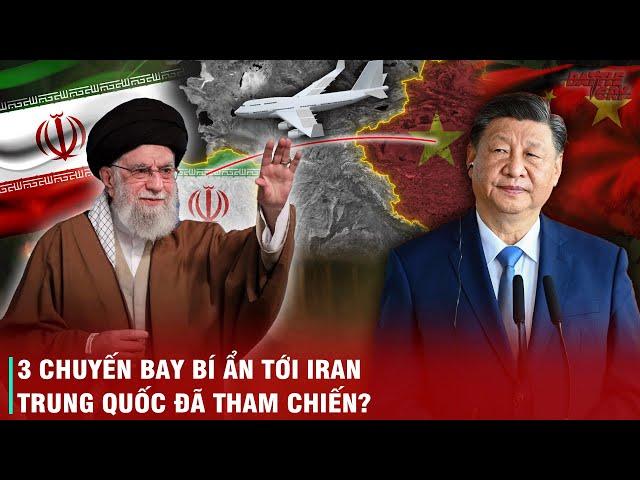 MỸ ĐÁNH IRAN, TRUNG QUỐC CŨNG ĐÃ THAM CHIẾN - 3 CHUYẾN BAY BÍ ẨN ĐƯỢC CHO LÀ CHUYỂN VŨ KHÍ TỚI IRAN