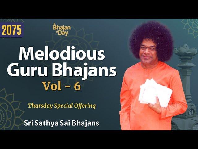 2075 - Melodious Guru Bhajans Vol - 6 | Thursday Special Offering | Sri Sathya Sai Bhajans