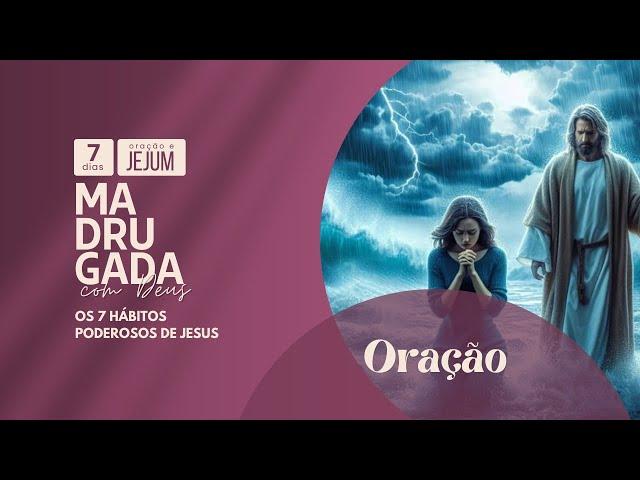 Madrugada de Oração, as 5 da manhã. Os 7 Hábitos de Jesus. Oração. 17 de outubro