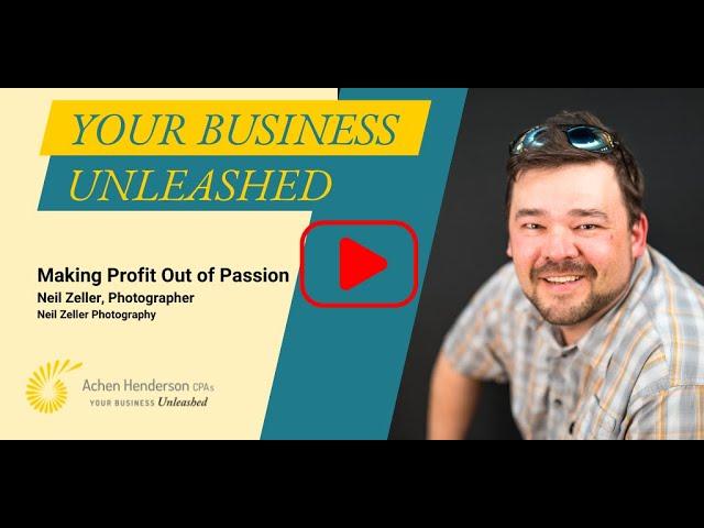 Your Business Unleashed - Making Profit Out of Passion with Neil Zeller