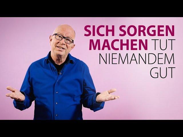 Robert Betz - Sich Sorgen machen tut niemandem gut