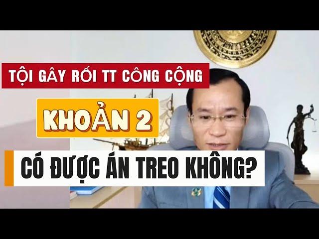 Tội gây rối trật tự công cộng khoản 2 có được án treo không?
