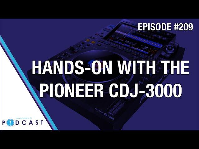 Hands On With The Pioneer CDJ-3000 (Passionate DJ Podcast #209)