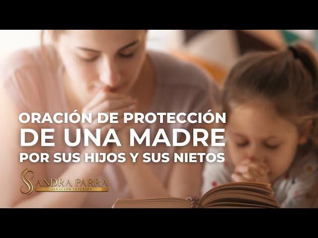 Oración de protección de una madre por sus hijos y sus nietos / Sandra Parra Sanación Interior