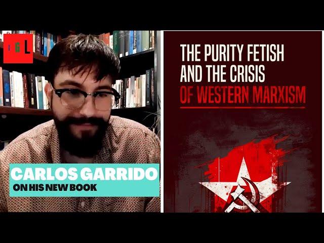 Carlos Garrido @MidwesternMarx  on his new book: The Purity Fetish & the Crisis of Western Marxism.