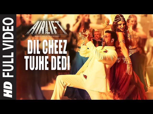 DIL CHEEZ TUJHE DEDI Full Video Song | AIRLIFT | Akshay Kumar | Ankit Tiwari, Arijit Singh