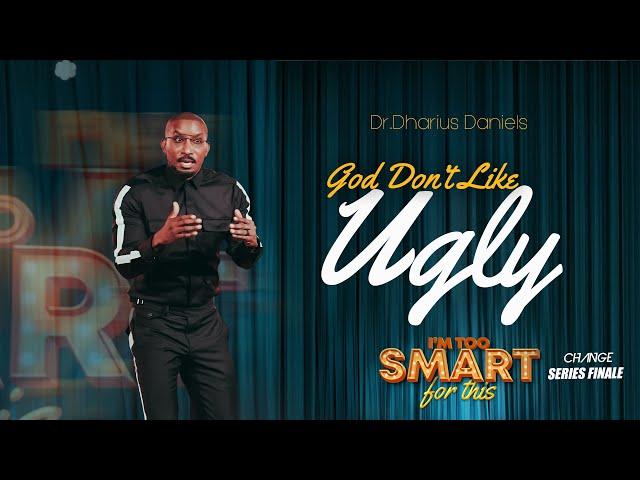 God Don't Like Ugly // I'm Too Smart For This Part. 9 // Dr. Dharius Daniels