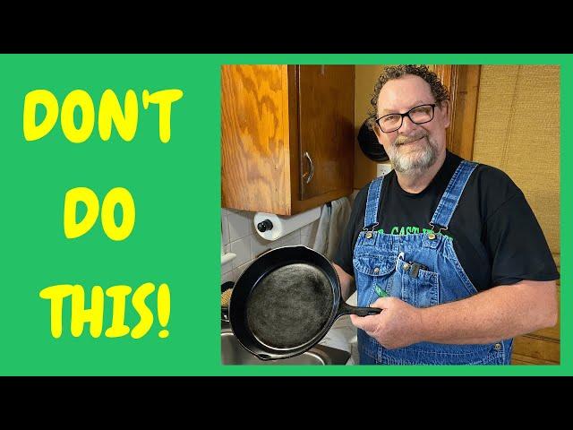 How to Ruin a Cast Iron Skillet - Don’t Even Think About Doing This!!