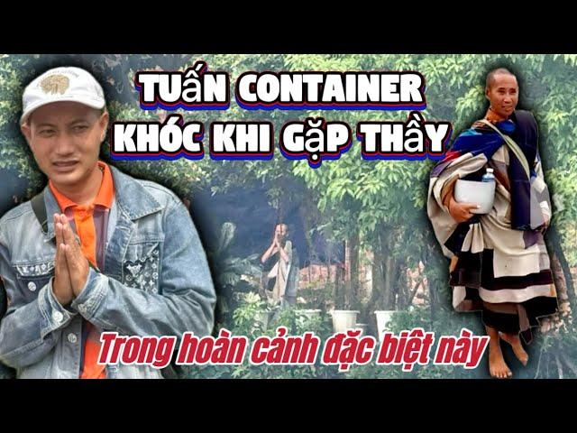 TUẤN CONTAINER KHÓC KHI GẶP THẦY, TRONG HOÀN CẢNH ĐẶC BIỆT NÀY