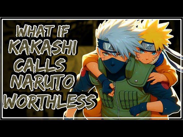 What If Kakashi Calls Naruto Worthless || Part-1 ||