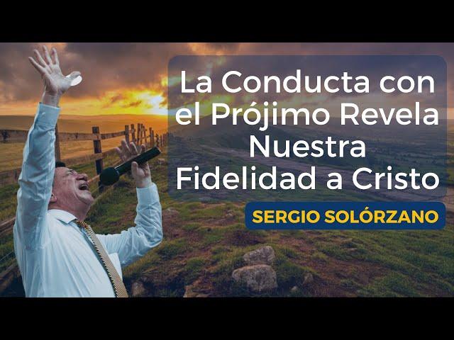 La conducta con el projimo revela nuestra fidelidad a Cristo | Sergio Solórzano.