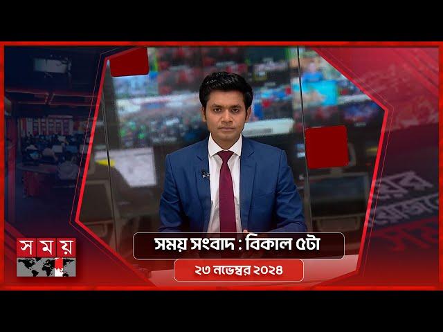 সময় সংবাদ | বিকাল ৫টা | ২৩ নভেম্বর ২০২৪ | Somoy TV Bulletin 5pm | Latest Bangladeshi News