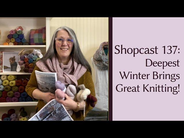 Shopcast #137: Deepest Winter brings great knitting!