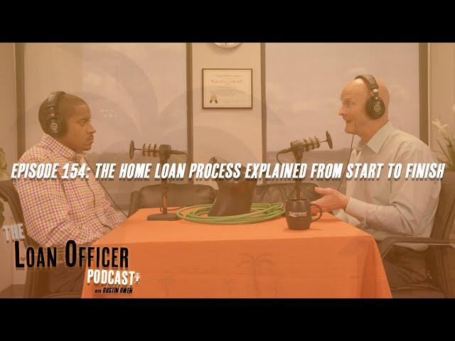 Episode 154: The Home Loan Process Explained From Start To Finish