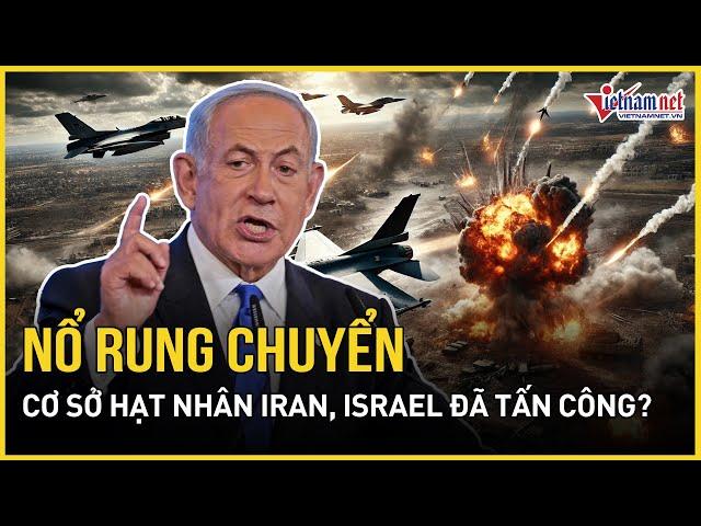 Nổ rung chuyển cơ sở hạt nhân Iran, Israel đã tấn công? | Báo VietNamNet