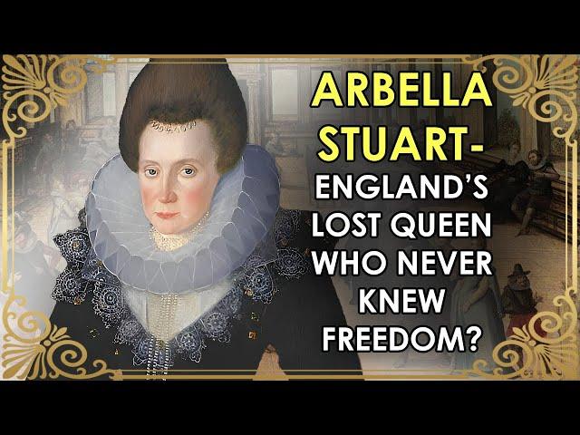 The Lost Queen Of England Who Never Knew Freedom | Arbella Stuart